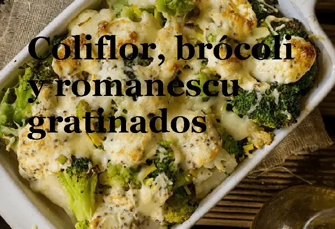 coliflor brócoli y romanescu gratinados