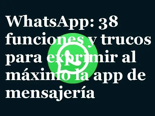 Whatsapp Funciones Y Trucos Para Exprimir Al Máximo La App 2023 9547