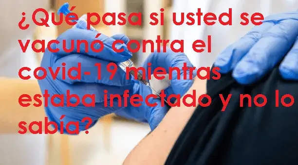 Qué pasa si usted se vacunó mientras estaba infectado