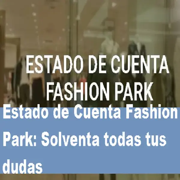 estado cuenta fashion park solventa dudas