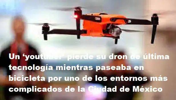 youtuber pierde dron ciudad mexico