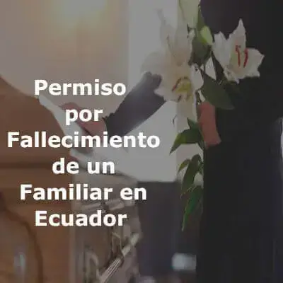 Permiso por Fallecimiento de un Familiar en Ecuador