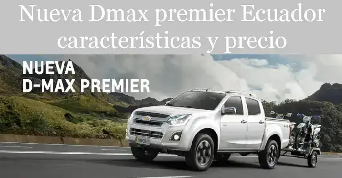 Nueva Dmax premier Ecuador características y precio