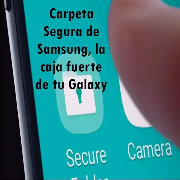 Carpeta Segura de Samsung, la caja fuerte de tu Galaxy