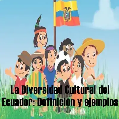La Diversidad Cultural del Ecuador: Definición y ejemplos
