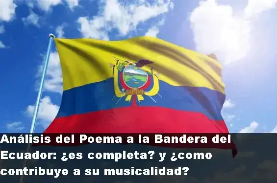 Análisis del Poema a la Bandera del Ecuador: ¿es completa? y ¿como contribuye a su musicalidad?