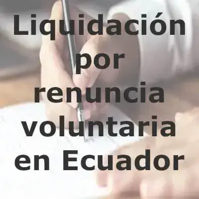 Liquidación por renuncia voluntaria en Ecuador